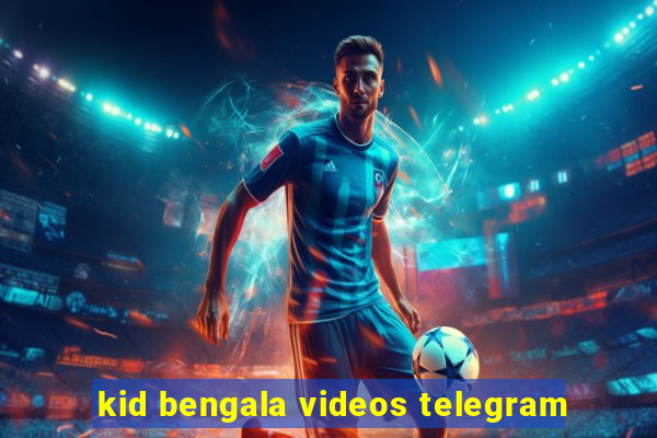 kid bengala videos telegram